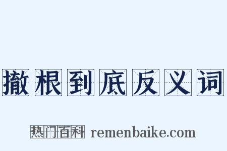 撤根到底反义词是什么意思的图片